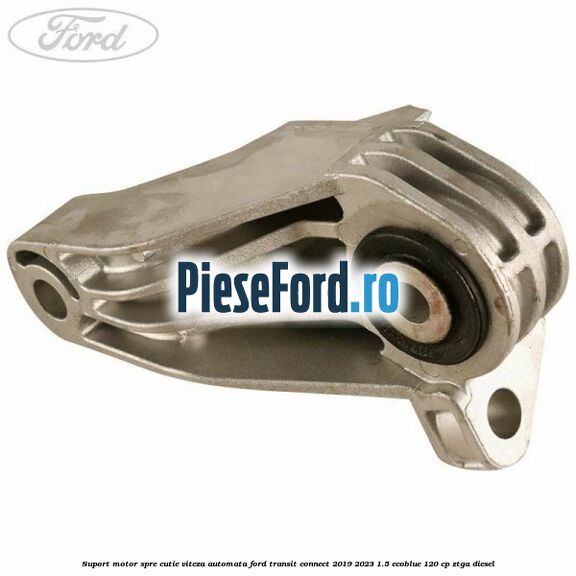 Suport motor spre cutie viteza automata Ford Transit Connect 2019-2023 1.5 EcoBlue 120 cp ZTGA diesel