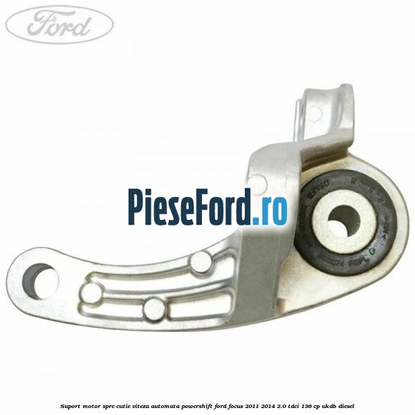 Suport motor spre cutie viteza automata Powershift Ford Focus 2011-2014 2.0 TDCi 136 cp UKDB diesel