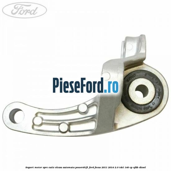 Suport motor spre cutie viteza automata Powershift Ford Focus 2011-2014 2.0 TDCi 140 cp Suport motor spre cutie viteza automata Powershift Ford Focus 2011-2014 2.0 TDCi 140 cp UFDB diesel