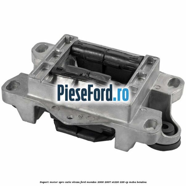 Suport motor spre cutie viteza Ford Mondeo 2000-2007 ST220 226 cp Suport motor spre cutie viteza Ford Mondeo 2000-2007 ST220 226 cp MEBA benzina
