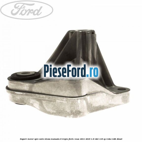 Suport motor spre cutie viteza manuala 6 trepte Ford C-Max 2011-2015 1.6 TDCi 115 cp T1DA, T1DB diesel