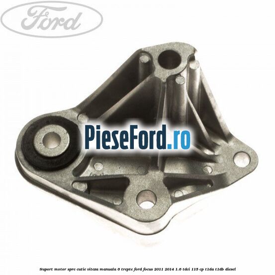 Suport motor spre cutie viteza manuala 6 trepte Ford Focus 2011-2014 1.6 TDCi 115 cp T1DA, T1DB diesel