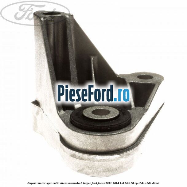 Suport motor spre cutie viteza manuala 6 trepte Ford Focus 2011-2014 1.6 TDCi 95 cp T3DA, T3DB diesel