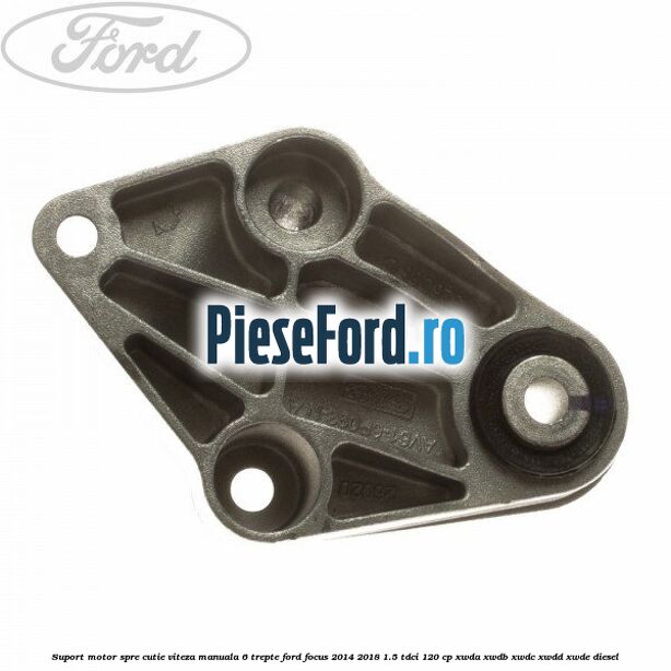 Suport motor spre cutie viteza manuala 6 trepte Ford Focus 2014-2018 1.5 TDCi 120 cp XWDA, XWDB, XWDC, XWDD, XWDE diesel