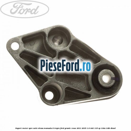 Suport motor spre cutie viteza manuala 6 trepte Ford Grand C-Max 2011-2015 1.6 TDCi 115 cp T1DA, T1DB diesel