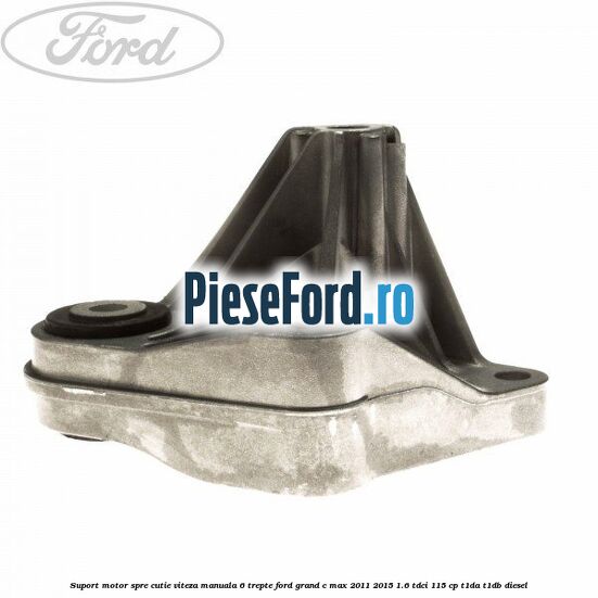 Suport motor spre cutie viteza manuala 6 trepte Ford Grand C-Max 2011-2015 1.6 TDCi 115 cp T1DA, T1DB diesel