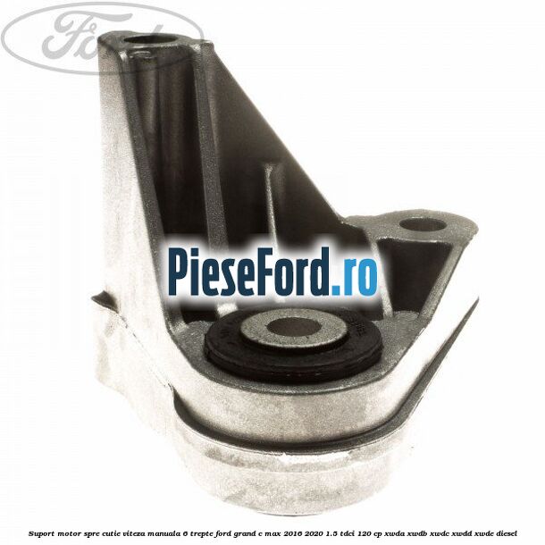 Suport motor spre cutie viteza manuala 6 trepte Ford Grand C-Max 2016-2020 1.5 TDCi 120 cp XWDA, XWDB, XWDC, XWDD, XWDE diesel