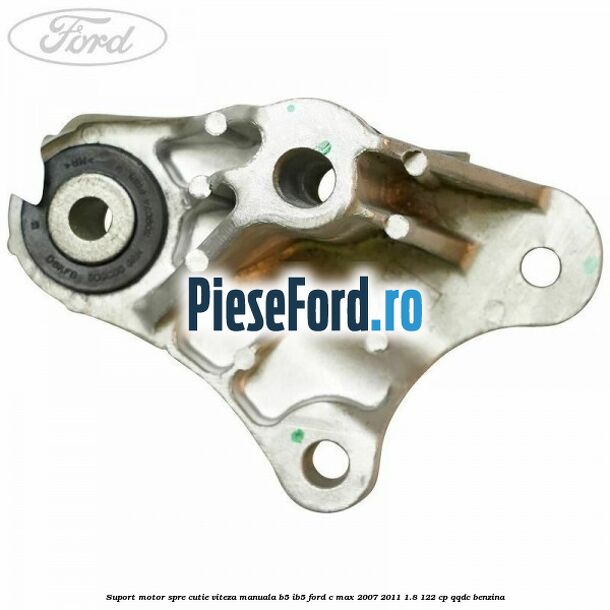 Suport motor spre cutie viteza manuala B5/IB5 Ford C-Max 2007-2011 1.8 122 cp QQDC benzina