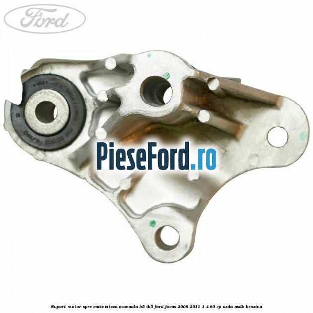 Suport motor spre cutie viteza manuala B5/IB5 Ford Focus 2008-2011 1.4 80 cp ASDA, ASDB benzina