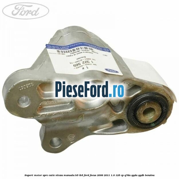 Suport motor spre cutie viteza manuala B5/IB5 Ford Focus 2008-2011 1.8 125 cp Suport motor spre cutie viteza manuala B5/IB5 Ford Focus 2008-2011 1.8 125 cp Q7DA, QQDA, QQDB benzina