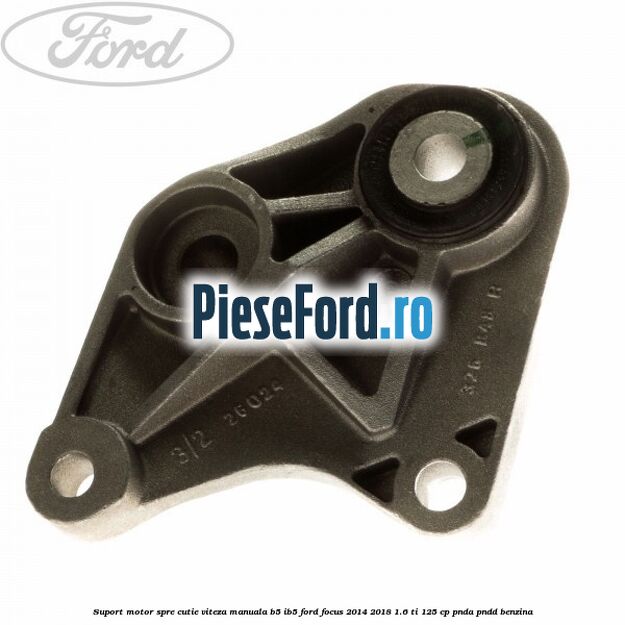 Suport motor spre cutie viteza manuala B5/IB5 Ford Focus 2014-2018 1.6 Ti 125 cp PNDA, PNDD benzina