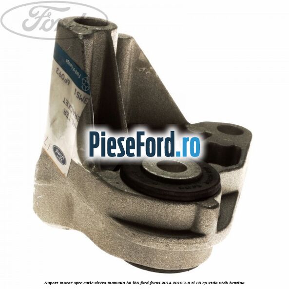 Suport motor spre cutie viteza manuala B5/IB5 Ford Focus 2014-2018 1.6 Ti 85 cp XTDA, XTDB benzina