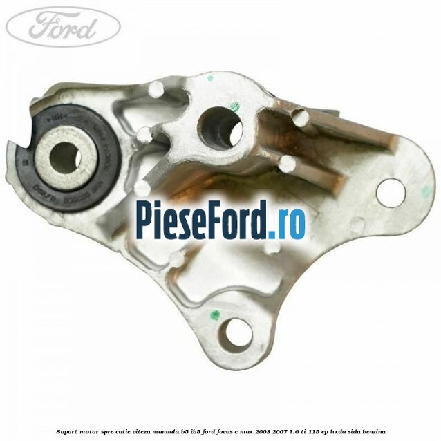 Suport motor spre cutie viteza manuala B5/IB5 Ford Focus C-Max 2003-2007 1.6 Ti 115 cp HXDA, SIDA benzina