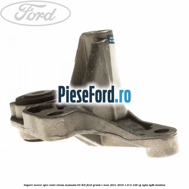 Suport motor spre cutie viteza manuala B5/IB5 Ford Grand C-Max 2011-2015 1.6 Ti 105 cp IQDA, IQDB benzina