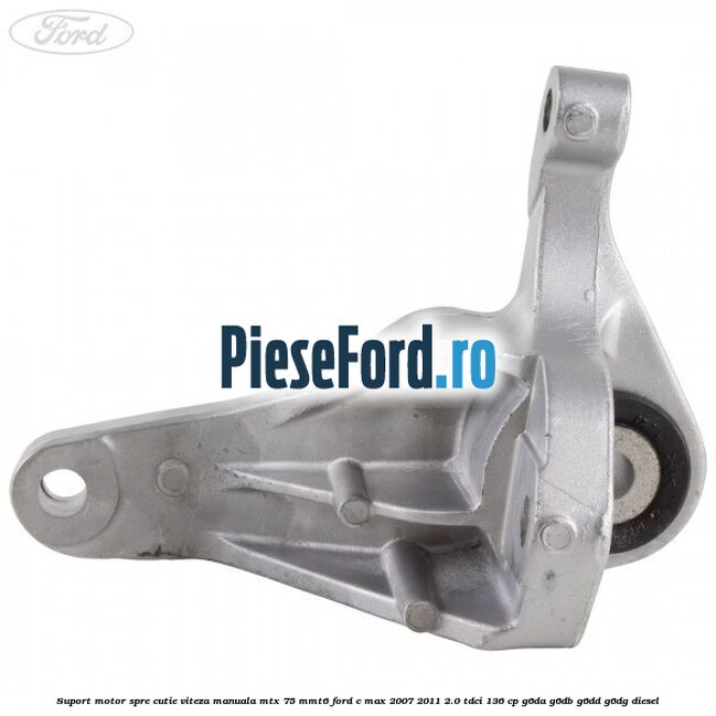 Suport motor spre cutie viteza manuala MTX 75, MMT6 Ford C-Max 2007-2011 2.0 TDCi 136 cp G6DA, G6DB, G6DD, G6DG diesel