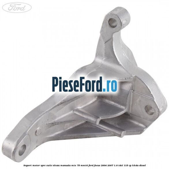 Suport motor spre cutie viteza manuala MTX 75, MMT6 Ford Focus 2004-2007 1.8 TDCi 115 cp Suport motor spre cutie viteza manuala MTX 75, MMT6 Ford Focus 2004-2007 1.8 TDCi 115 cp KKDA diesel