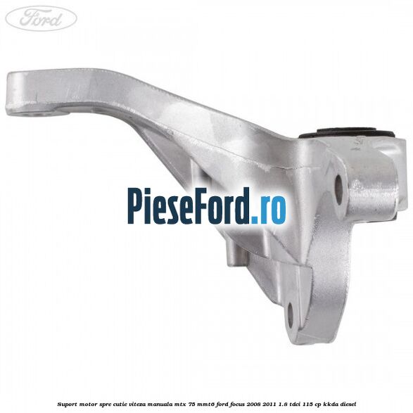 Suport motor spre cutie viteza manuala MTX 75, MMT6 Ford Focus 2008-2011 1.8 TDCi 115 cp Suport motor spre cutie viteza manuala MTX 75, MMT6 Ford Focus 2008-2011 1.8 TDCi 115 cp KKDA diesel