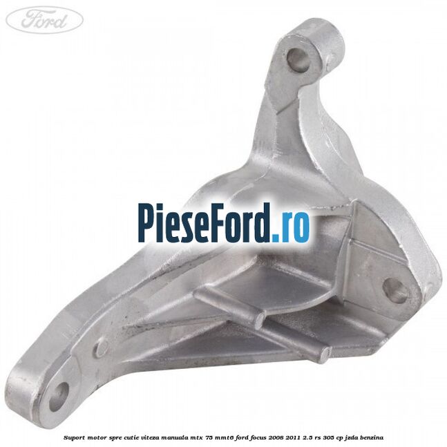 Suport motor spre cutie viteza manuala MTX 75, MMT6 Ford Focus 2008-2011 2.5 RS 305 cp JZDA benzina