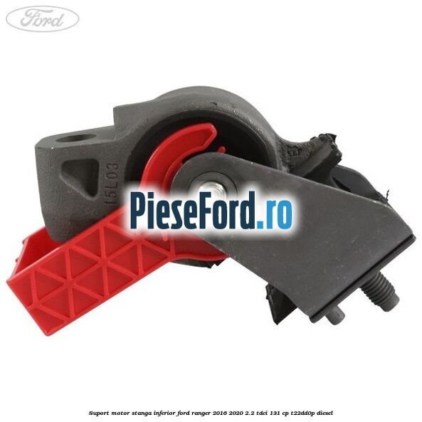 Suport motor stanga inferior Ford Ranger 2016-2020 2.2 TDCi 131 cp T22DD0P diesel