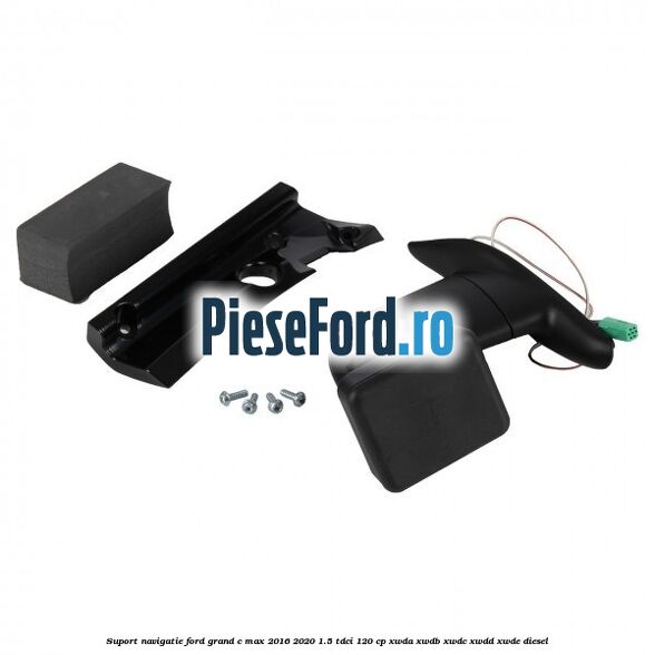 Suport navigatie Ford Grand C-Max 2016-2020 1.5 TDCi 120 cp XWDA, XWDB, XWDC, XWDD, XWDE diesel
