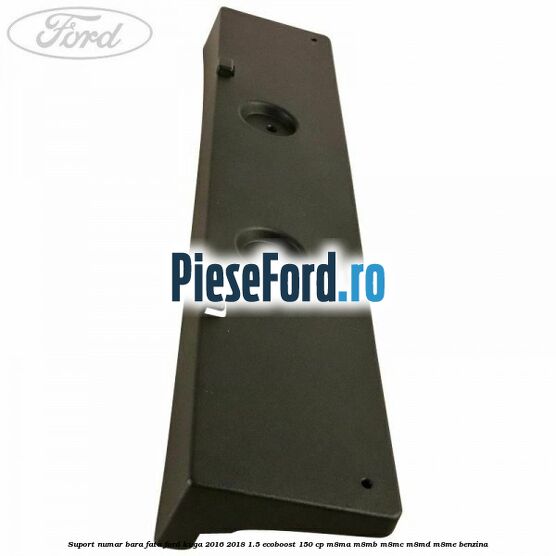 Suport numar bara fata Ford Kuga 2016-2018 1.5 EcoBoost 150 cp M8MA, M8MB, M8MC, M8MD, M8ME benzina