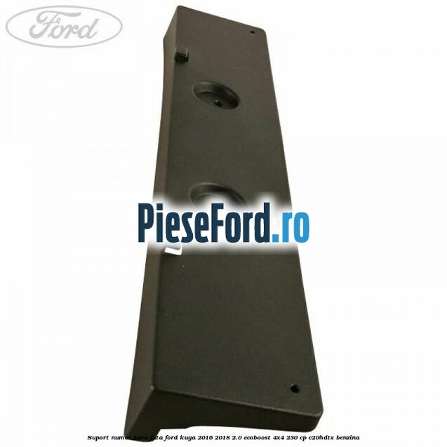 Suport numar bara fata Ford Kuga 2016-2018 2.0 EcoBoost 4x4 230 cp Suport numar bara fata Ford Kuga 2016-2018 2.0 EcoBoost 4x4 230 cp C20HDTX benzina