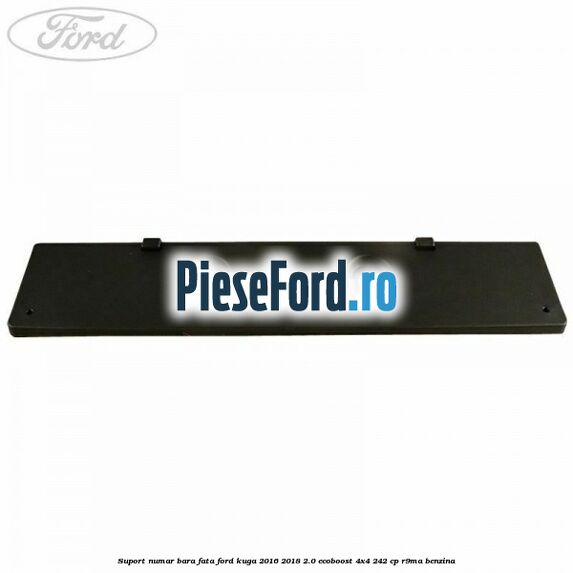 Suport numar bara fata Ford Kuga 2016-2018 2.0 EcoBoost 4x4 242 cp R9MA benzina