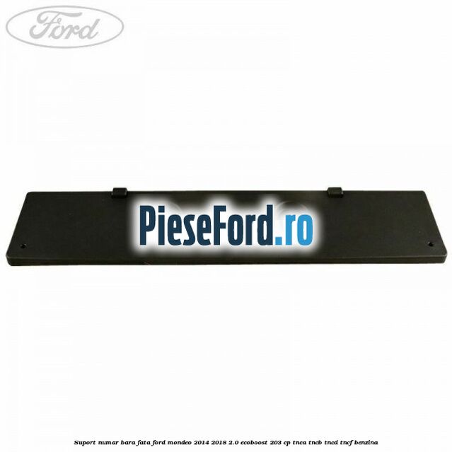 Suport numar bara fata Ford Mondeo 2014-2018 2.0 EcoBoost 203 cp TNCA, TNCB, TNCD, TNCF benzina