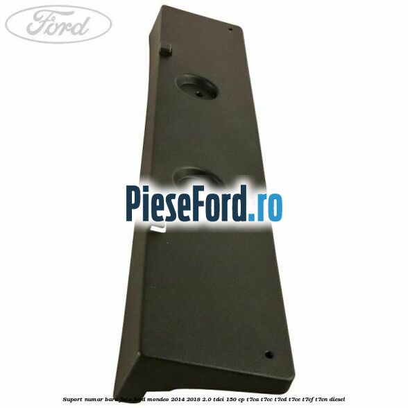 Suport numar bara fata Ford Mondeo 2014-2018 2.0 TDCi 150 cp Suport numar bara fata Ford Mondeo 2014-2018 2.0 TDCi 150 cp T7CA, T7CC, T7CD, T7CE, T7CF, T7CN diesel