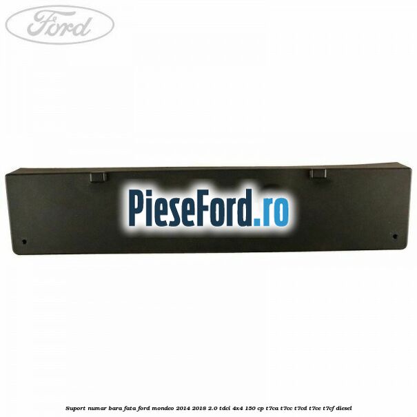 Suport numar bara fata Ford Mondeo 2014-2018 2.0 TDCi 4x4 150 cp T7CA, T7CC, T7CD, T7CE, T7CF diesel