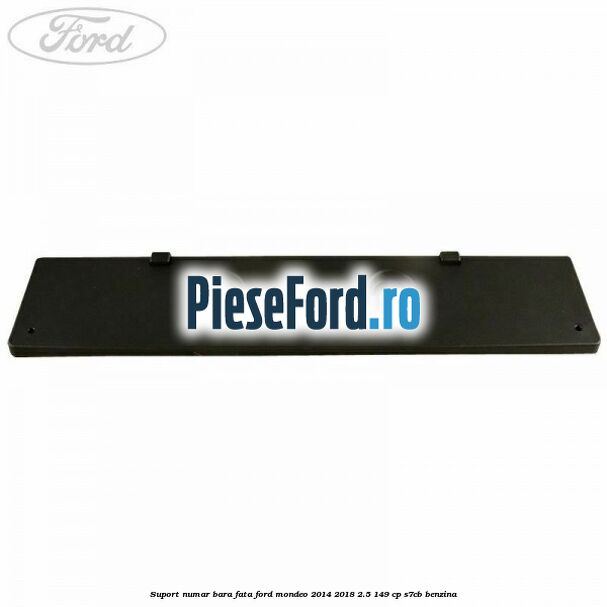 Suport numar bara fata Ford Mondeo 2014-2018 2.5 149 cp S7CB benzina