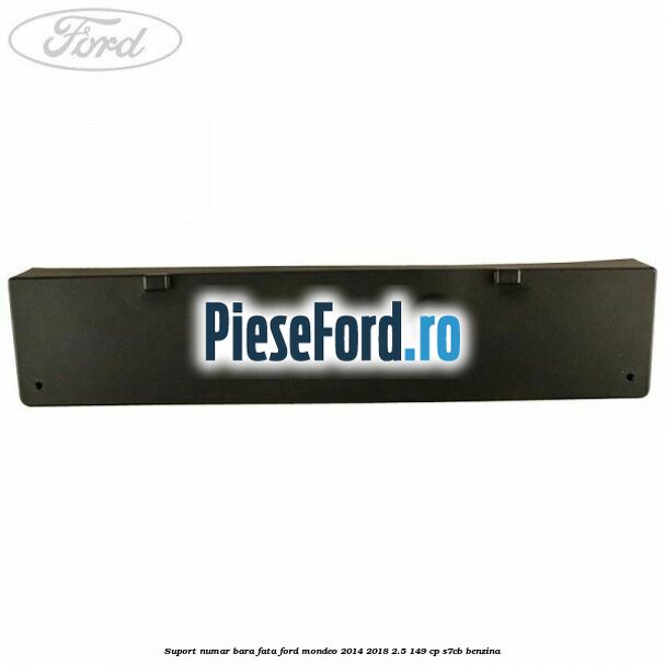 Suport numar bara fata Ford Mondeo 2014-2018 2.5 149 cp S7CB benzina
