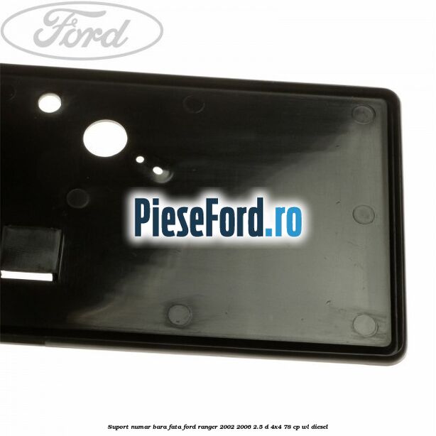 Suport numar bara fata Ford Ranger 2002-2006 2.5 D 4x4 78 cp WL diesel