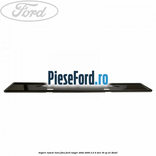 Suport numar bara fata Ford Ranger 2002-2006 2.5 D 4x4 78 cp WL diesel