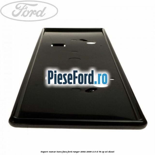Suport numar bara fata Ford Ranger 2002-2006 2.5 D 78 cp WL diesel