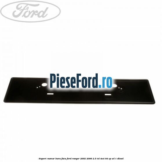 Suport numar bara fata Ford Ranger 2002-2006 2.5 TD 4x4 84 cp WL-T diesel