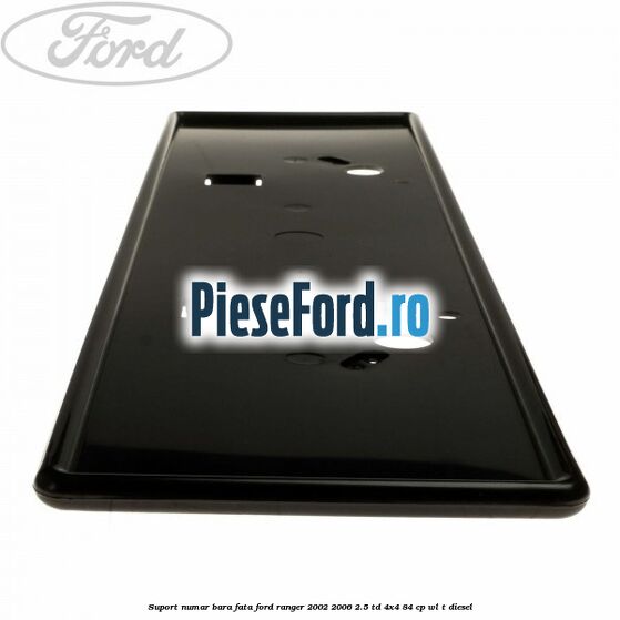 Suport numar bara fata Ford Ranger 2002-2006 2.5 TD 4x4 84 cp WL-T diesel