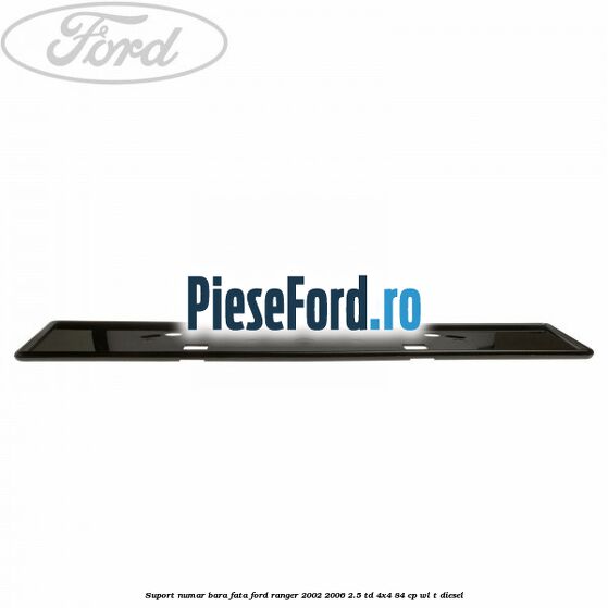 Suport numar bara fata Ford Ranger 2002-2006 2.5 TD 4x4 84 cp WL-T diesel