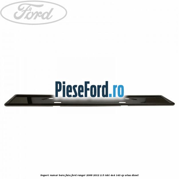 Suport numar bara fata Ford Ranger 2006-2012 2.5 TDCi 4x4 143 cp WLAA diesel