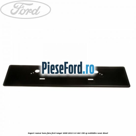 Suport numar bara fata Ford Ranger 2006-2012 3.0 TDCi 156 cp MD30DITC, WEAT diesel