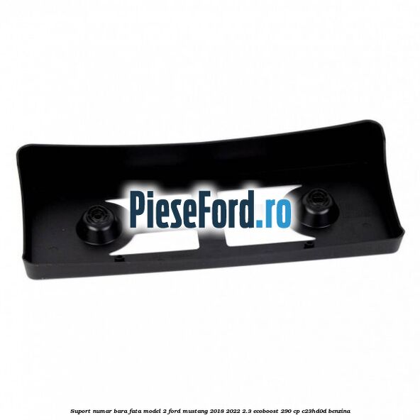 Suport numar bara fata model 2 Ford Mustang 2018-2022 2.3 EcoBoost 290 cp C23HD0D benzina