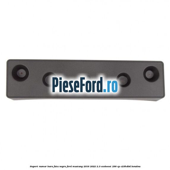 Suport numar bara fata negru Ford Mustang 2018-2022 2.3 EcoBoost 290 cp C23HD0D benzina