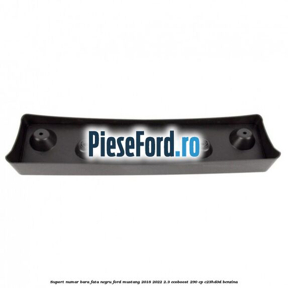 Suport numar bara fata negru Ford Mustang 2018-2022 2.3 EcoBoost 290 cp C23HD0D benzina