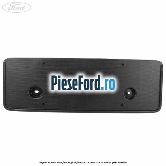 Suport numar bara fata RS Ford Focus 2014-2018 2.3 RS 350 cp Suport numar bara fata RS Ford Focus 2014-2018 2.3 RS 350 cp YVDA benzina