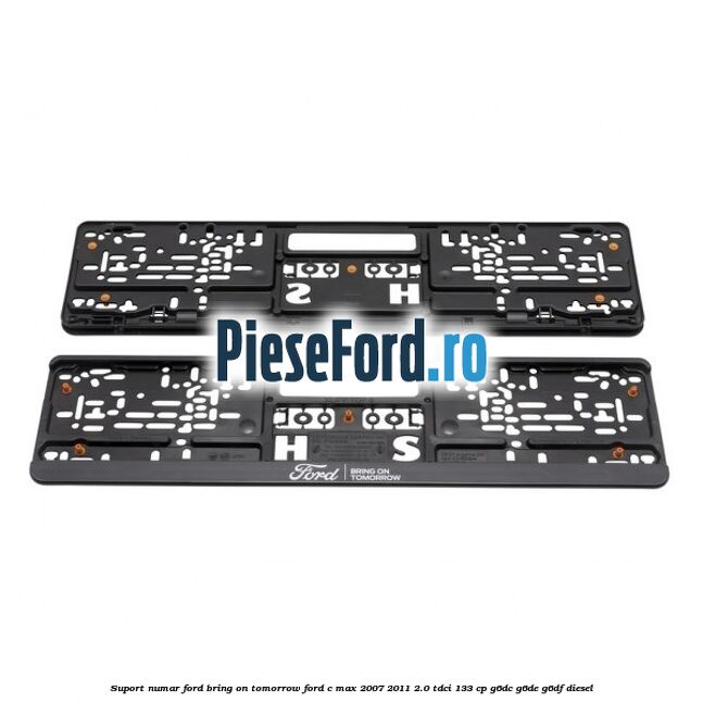 Suport numar Ford Bring On Tomorrow Ford C-Max 2007-2011 2.0 TDCi 133 cp G6DC, G6DE, G6DF diesel
