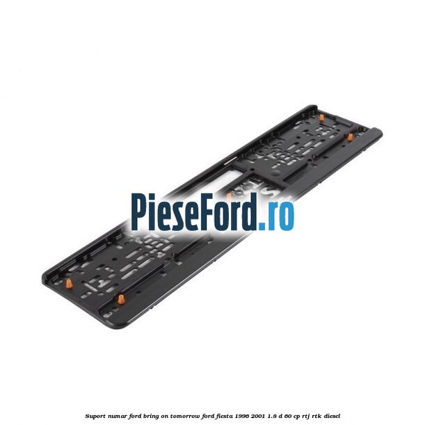 Suport numar Ford Bring On Tomorrow Ford Fiesta 1996-2001 1.8 D 60 cp RTJ, RTK diesel