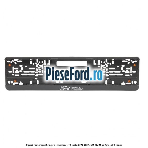 Suport numar Ford Bring On Tomorrow Ford Fiesta 2002-2005 1.25 16V 75 cp