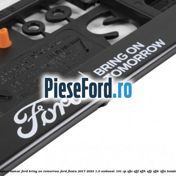 Suport numar Ford Bring On Tomorrow Ford Fiesta 2017-2023 1.0 EcoBoost 101 cp SFJE, SFJF, SFJH, SFJJ, SFJK, SFJN benzina