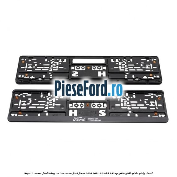 Suport numar Ford Bring On Tomorrow Ford Focus 2008-2011 2.0 TDCi 136 cp G6DA, G6DB, G6DD, G6DG diesel