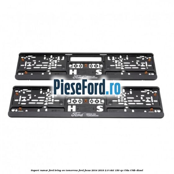 Suport numar Ford Bring On Tomorrow Ford Focus 2014-2018 2.0 TDCi 150 cp Suport numar Ford Bring On Tomorrow Ford Focus 2014-2018 2.0 TDCi 150 cp T7DA, T7DB diesel